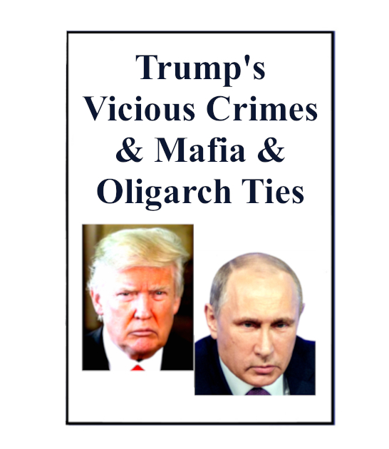 Trump's Vicious Crimes & Mafia & Oligarch Ties